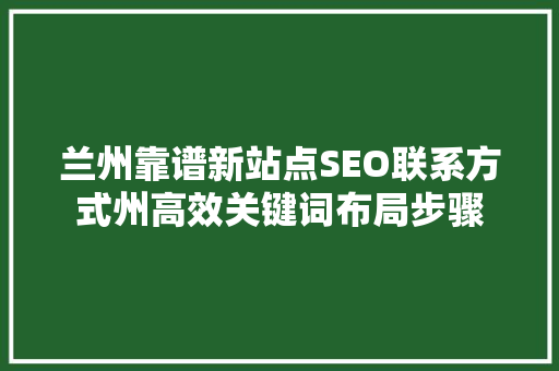 兰州靠谱新站点SEO联系方式州高效关键词布局步骤