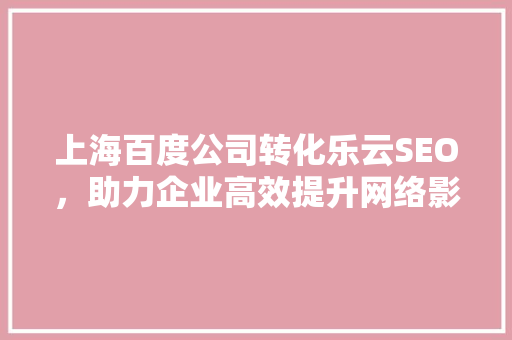 上海百度公司转化乐云SEO，助力企业高效提升网络影响力