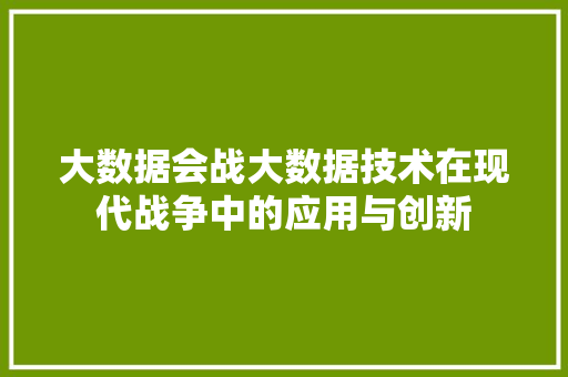 大数据会战大数据技术在现代战争中的应用与创新