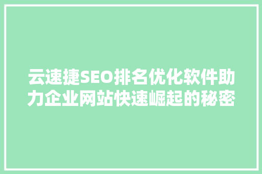 云速捷SEO排名优化软件助力企业网站快速崛起的秘密武器