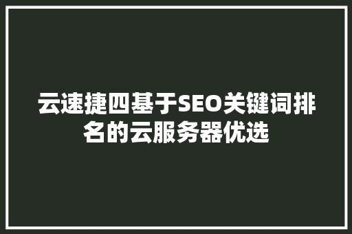 云速捷四基于SEO关键词排名的云服务器优选  第1张