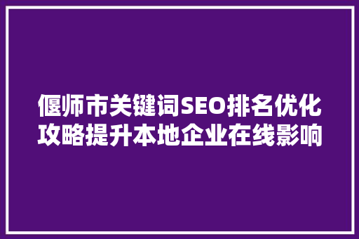 偃师市关键词SEO排名优化攻略提升本地企业在线影响力