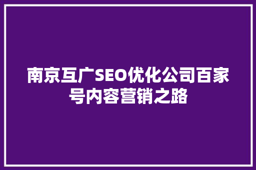 南京互广SEO优化公司百家号内容营销之路