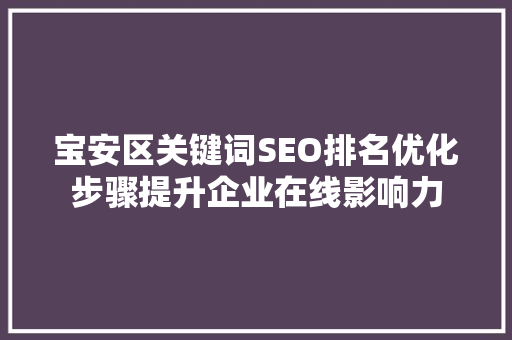 宝安区关键词SEO排名优化步骤提升企业在线影响力