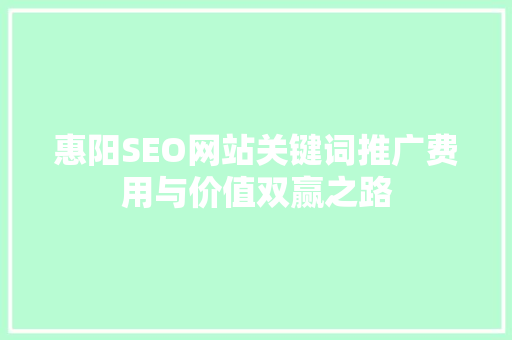 惠阳SEO网站关键词推广费用与价值双赢之路