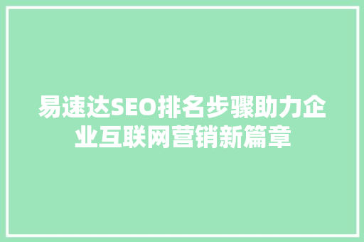 易速达SEO排名步骤助力企业互联网营销新篇章
