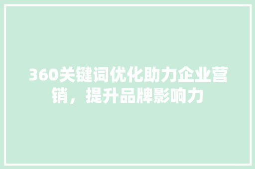 360关键词优化助力企业营销，提升品牌影响力
