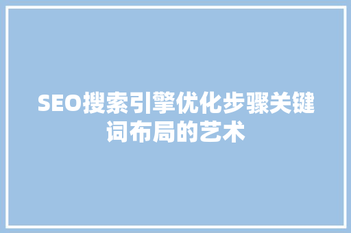 SEO搜索引擎优化步骤关键词布局的艺术  第1张