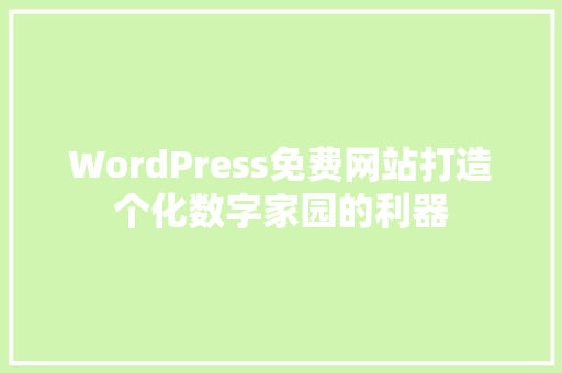 WordPress免费网站打造个化数字家园的利器