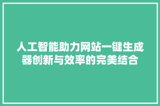 人工智能助力网站一键生成器创新与效率的完美结合  第1张