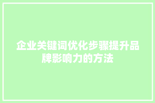 企业关键词优化步骤提升品牌影响力的方法