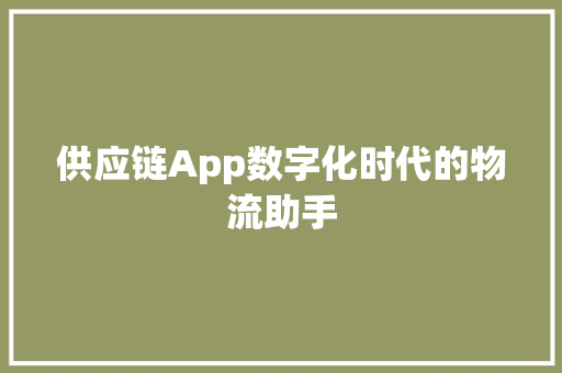 供应链App数字化时代的物流助手