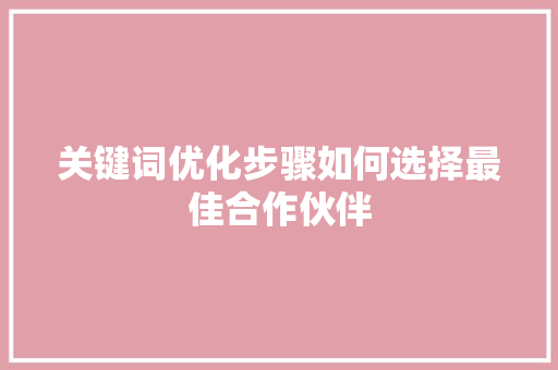 关键词优化步骤如何选择最佳合作伙伴