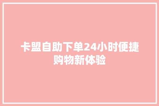卡盟自助下单24小时便捷购物新体验