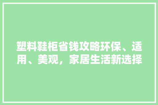 塑料鞋柜省钱攻略环保、适用、美观，家居生活新选择
