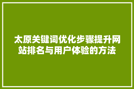 太原关键词优化步骤提升网站排名与用户体验的方法  第1张