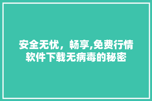 安全无忧，畅享,免费行情软件下载无病毒的秘密