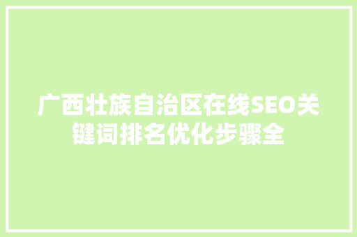 广西壮族自治区在线SEO关键词排名优化步骤全
