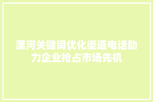 漯河关键词优化渠道电话助力企业抢占市场先机