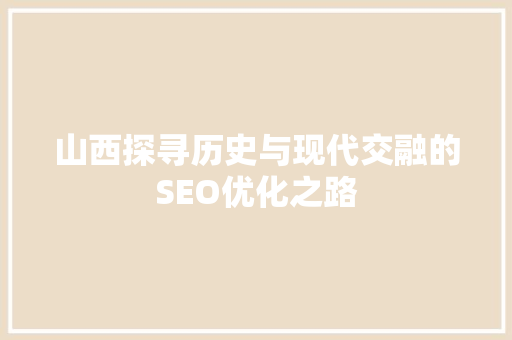 山西探寻历史与现代交融的SEO优化之路