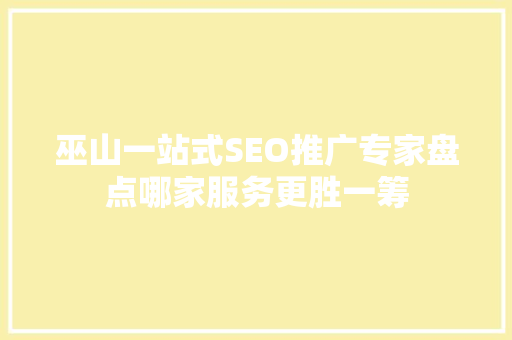 巫山一站式SEO推广专家盘点哪家服务更胜一筹