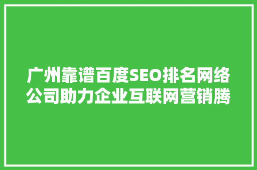 广州靠谱百度SEO排名网络公司助力企业互联网营销腾飞