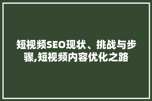 短视频SEO现状、挑战与步骤,短视频内容优化之路