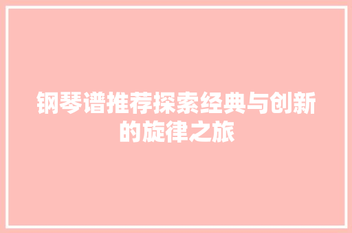 钢琴谱推荐探索经典与创新的旋律之旅