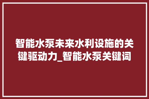 智能水泵未来水利设施的关键驱动力_智能水泵关键词优化