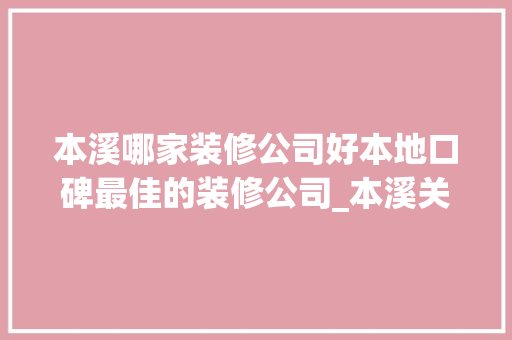 本溪哪家装修公司好本地口碑最佳的装修公司_本溪关键词优化谁家好