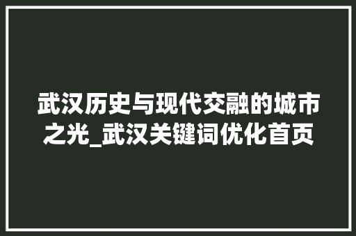 武汉历史与现代交融的城市之光_武汉关键词优化首页