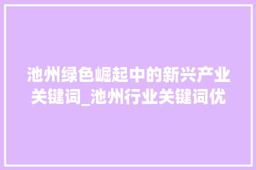 池州绿色崛起中的新兴产业关键词_池州行业关键词优化