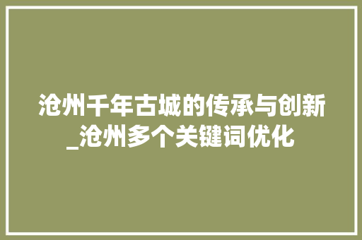 沧州千年古城的传承与创新_沧州多个关键词优化