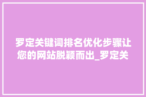 罗定关键词排名优化步骤让您的网站脱颖而出_罗定关键词排名优化