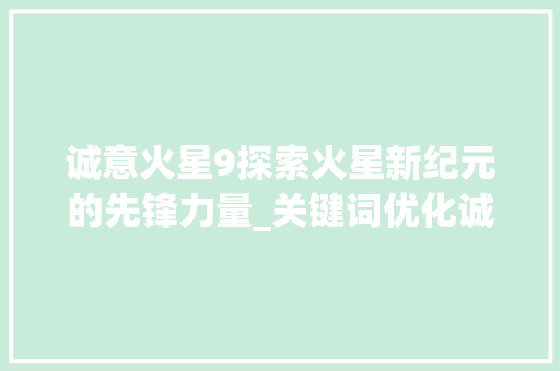 诚意火星9探索火星新纪元的先锋力量_关键词优化诚意火星9