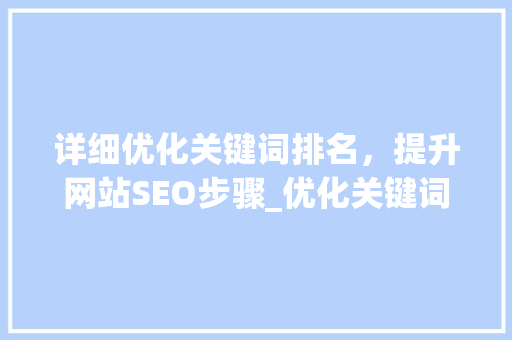 详细优化关键词排名，提升网站SEO步骤_优化关键词排名怎样做