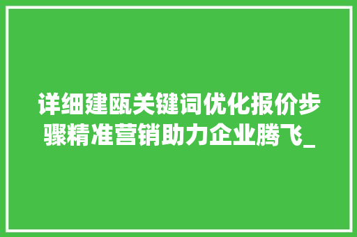 详细建瓯关键词优化报价步骤精准营销助力企业腾飞_建瓯关键词优化报价