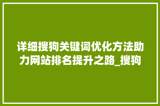 详细搜狗关键词优化方法助力网站排名提升之路_搜狗关键词优化方法