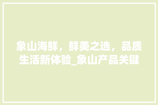 象山海鲜，鲜美之选，品质生活新体验_象山产品关键词优化