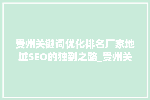 贵州关键词优化排名厂家地域SEO的独到之路_贵州关键词优化排名厂家