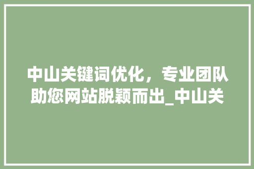 中山关键词优化，专业团队助您网站脱颖而出_中山关键词优化哪家专业