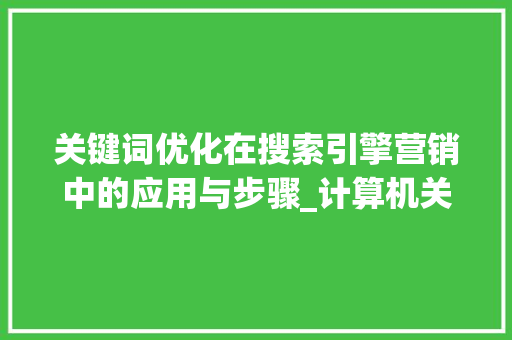 关键词优化在搜索引擎营销中的应用与步骤_计算机关键词优化
