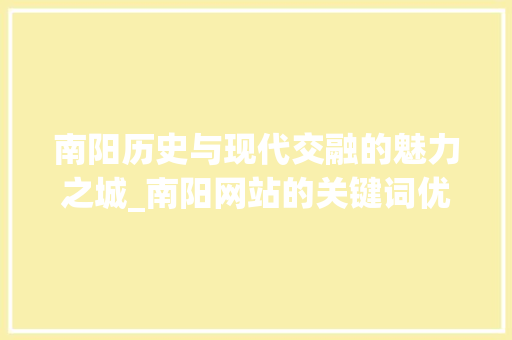 南阳历史与现代交融的魅力之城_南阳网站的关键词优化