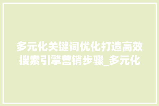 多元化关键词优化打造高效搜索引擎营销步骤_多元化关键词优化软件