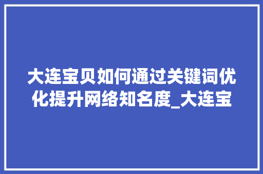 大连宝贝如何通过关键词优化提升网络知名度_大连宝贝关键词排名优化
