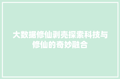 大数据修仙剥壳探索科技与修仙的奇妙融合