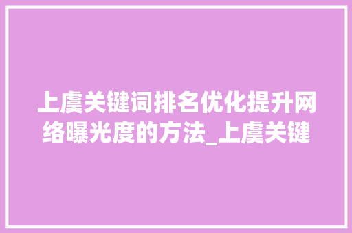 上虞关键词排名优化提升网络曝光度的方法_上虞关键词排名优化  第1张