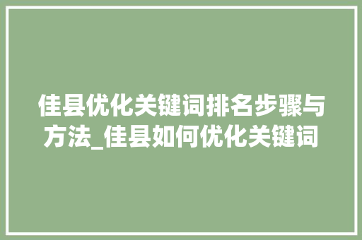 佳县优化关键词排名步骤与方法_佳县如何优化关键词排名