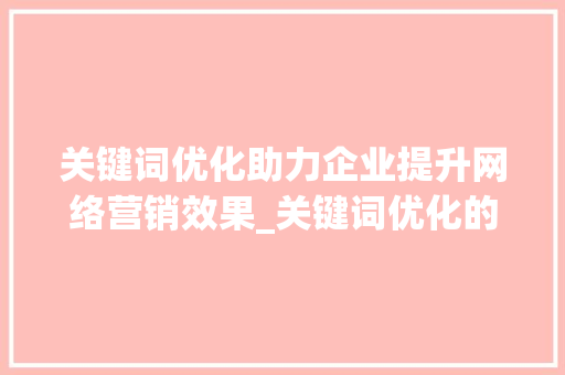 关键词优化助力企业提升网络营销效果_关键词优化的思路