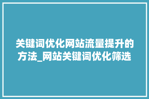 关键词优化网站流量提升的方法_网站关键词优化筛选